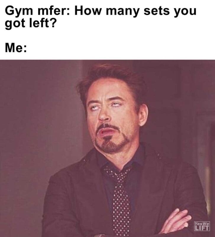 Gym Mfer How Many Sets You Got Left Me