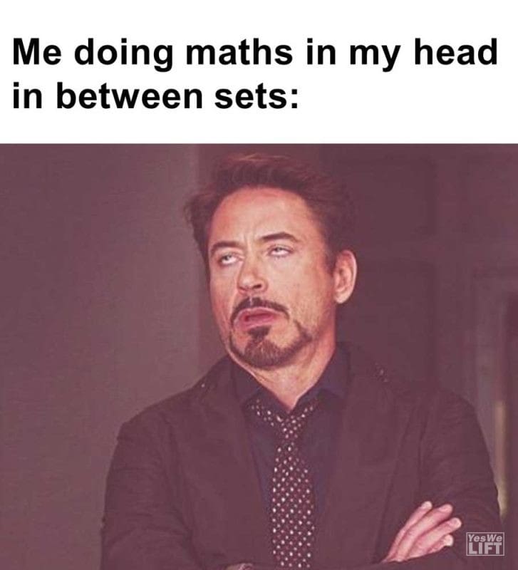 Me Doing Maths In My Head In Between Sets