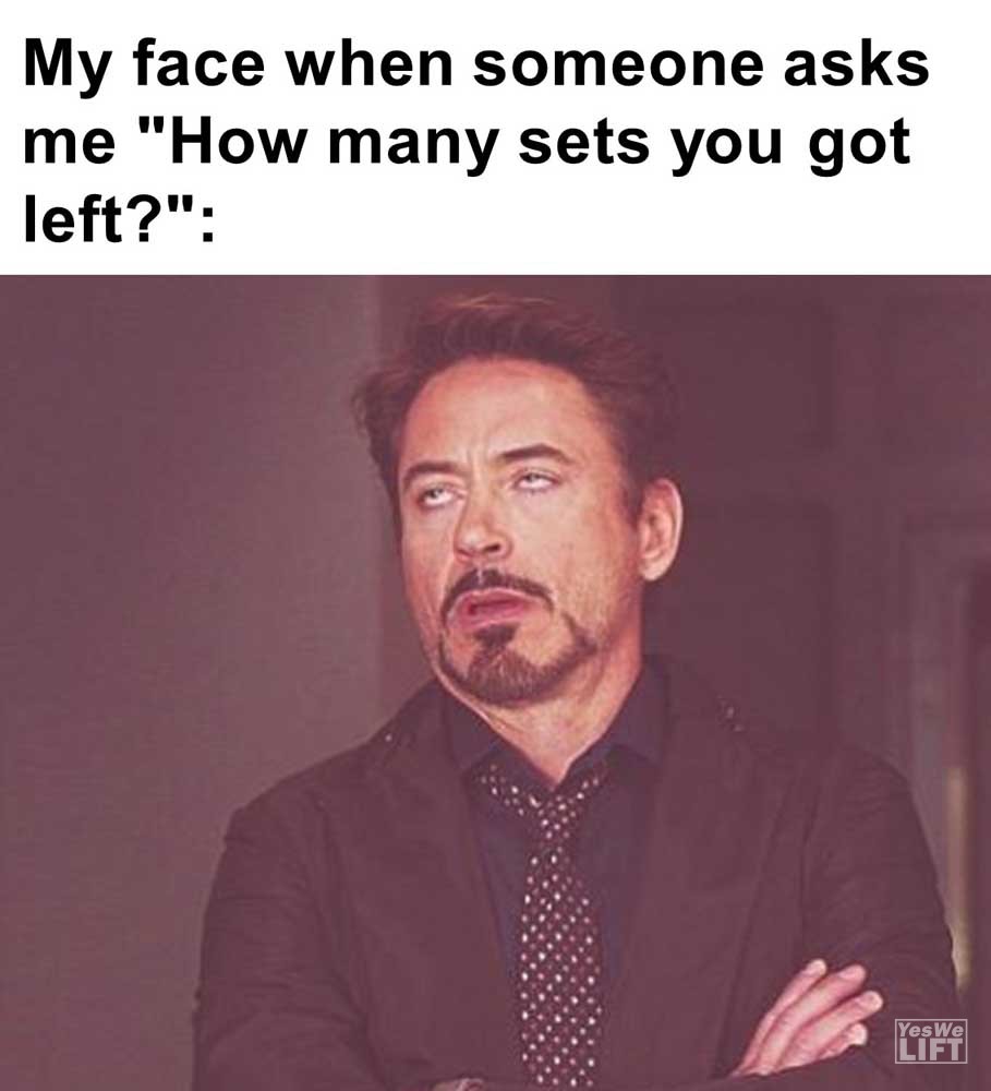My Face When Someone Asks Me How Many Sets You Got Left