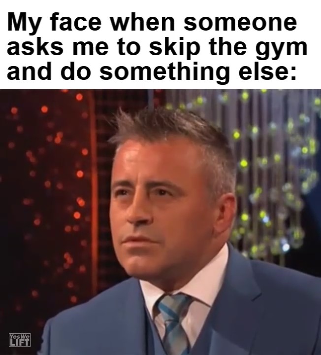 My Face When Someone Asks Me To Skip The Gym And Do Something Else frame at ms