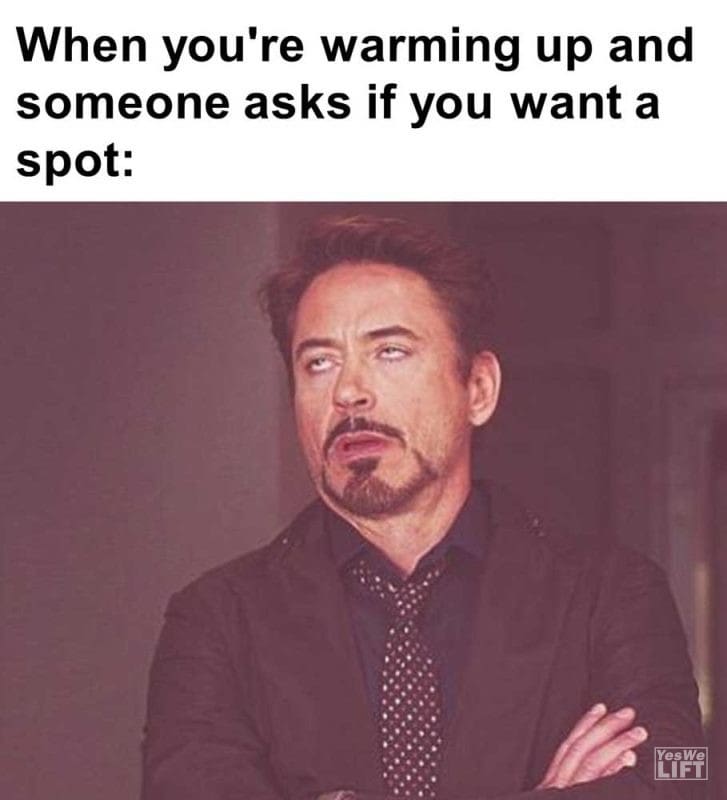 When You're Warming Up And Someone Asks If You Want A Spot