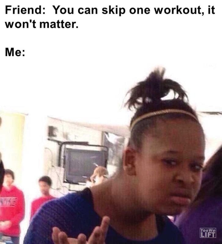 Friend You Can Skip One Workout It Won't Matter Me