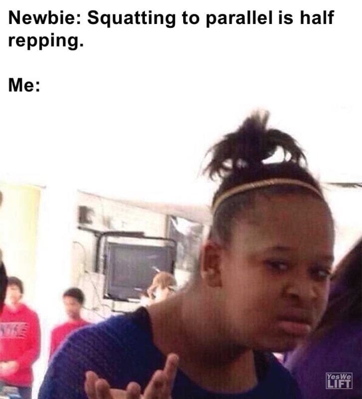 Newbie Squatting To Parallel Is Half Repping Me