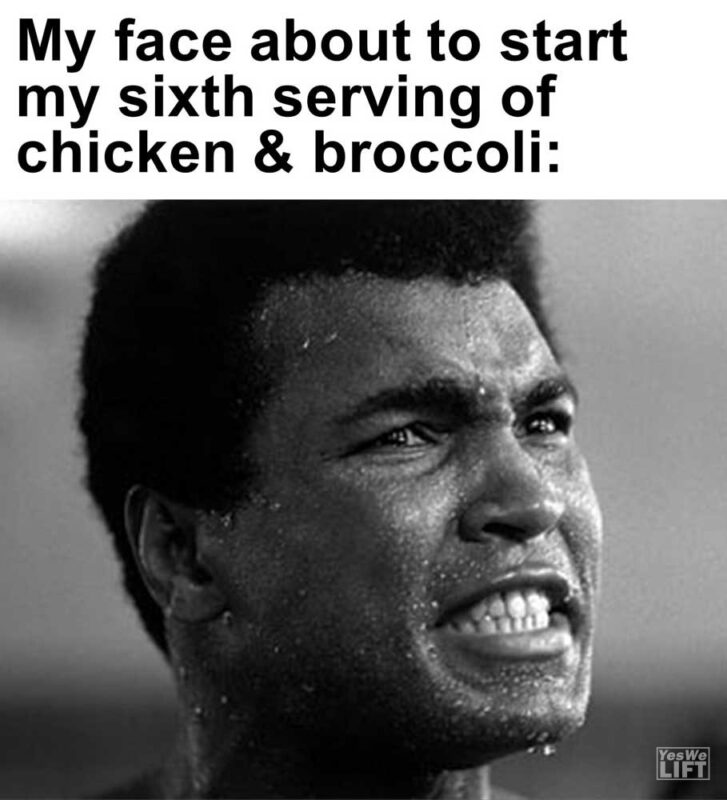 My Face About To Start My Sixth Serving Of Chicken Broccoli