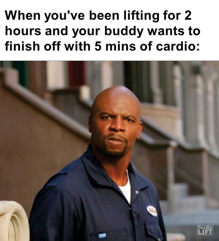 When You've Been Lifting For Hours And Your Buddy Wants To Finish Off With Mins Of Cardio