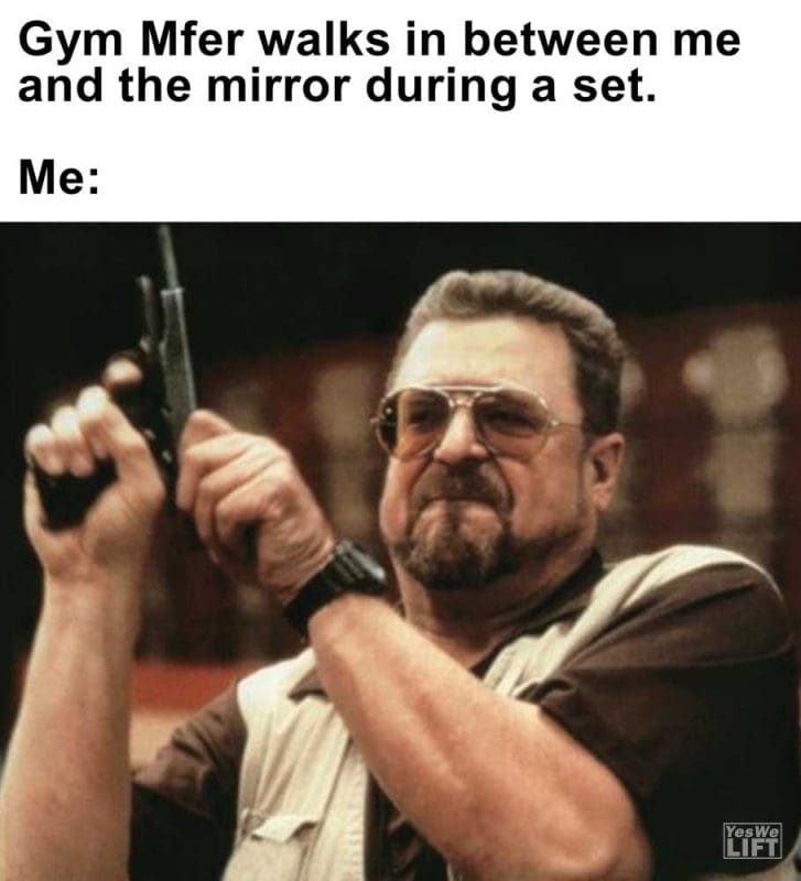 Gym Mfer Walks In Between Me And The Mirror During A Set Me