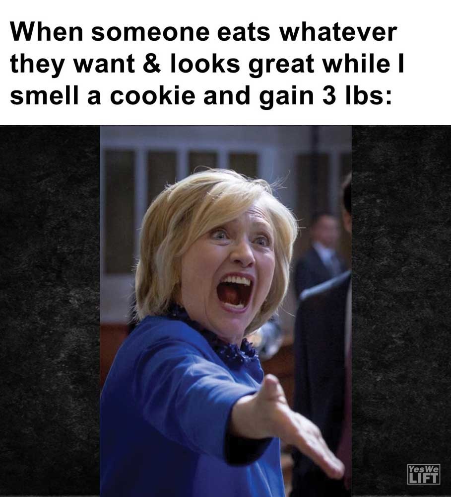 When Someone Eats Whatever They Want Looks Great While I Smell A Cookie And Gain Lbs