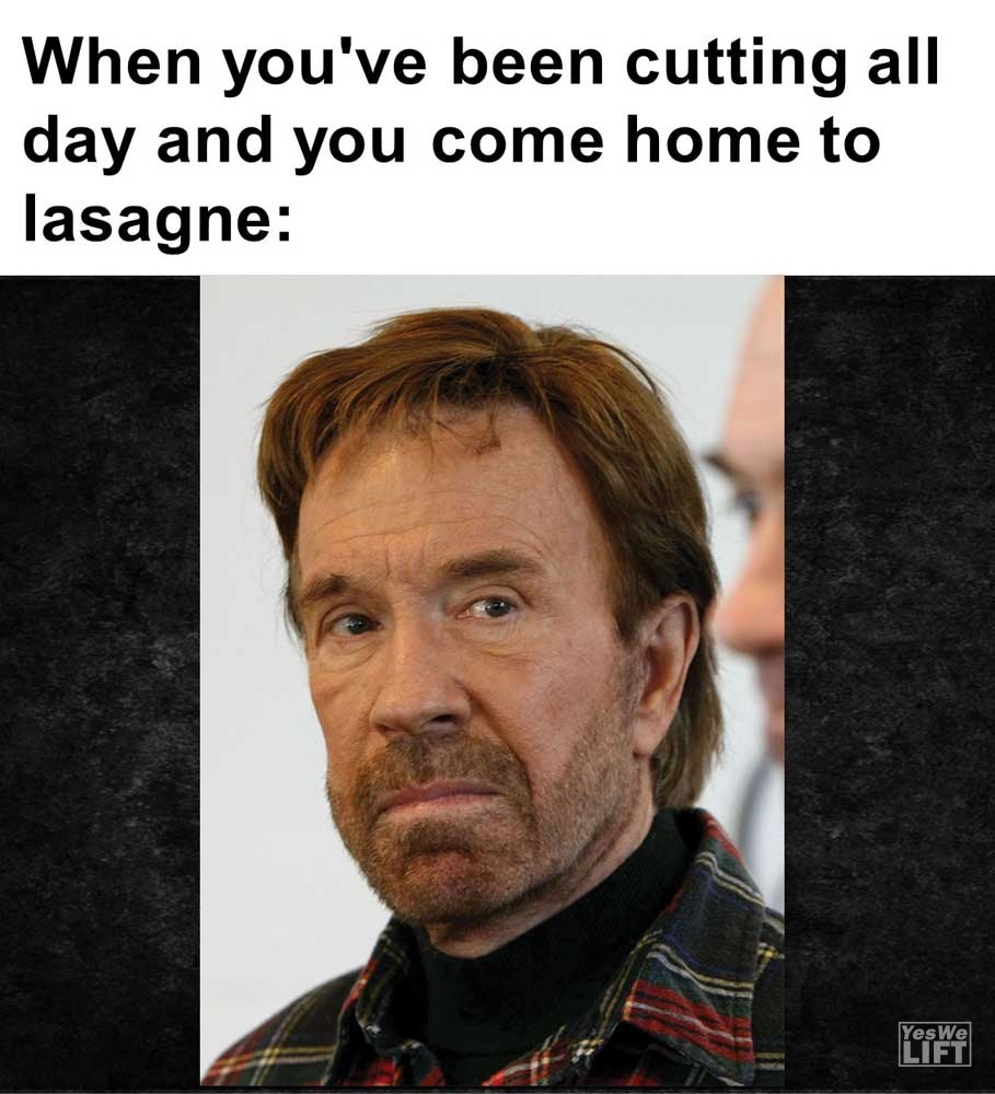 When You've Been Cutting All Day And You Come Home To Lasagne