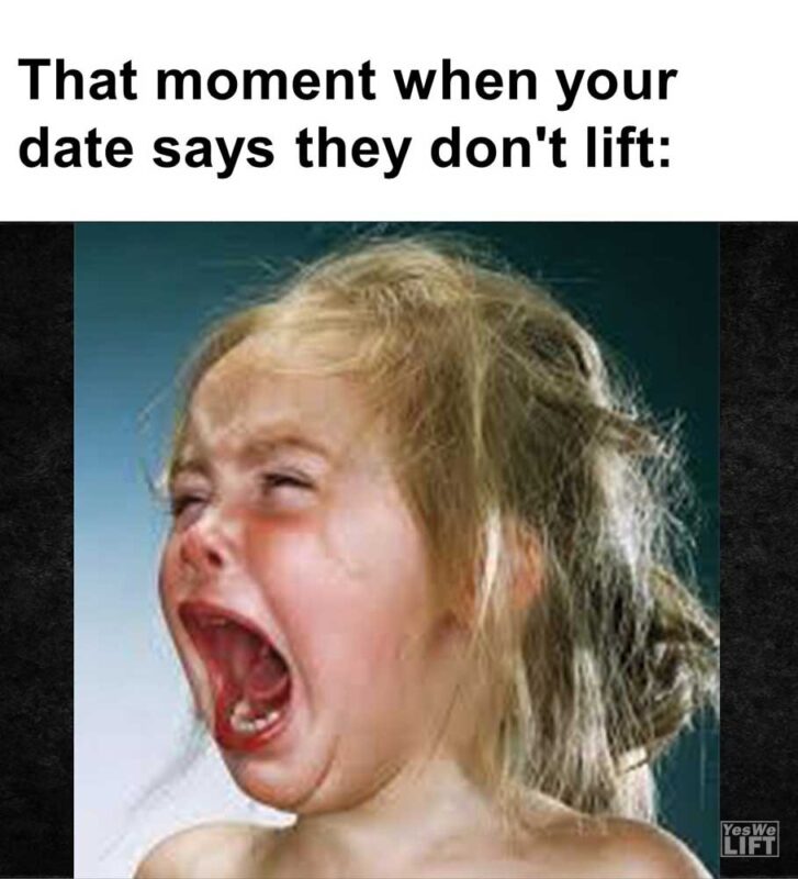 That Moment When Your Date Says They Don't Lift