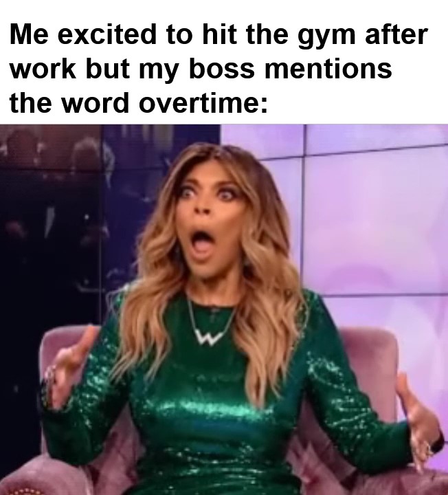 Me Excited To Hit The Gym After Work But My Boss Mentions The Word Overtime frame at ms