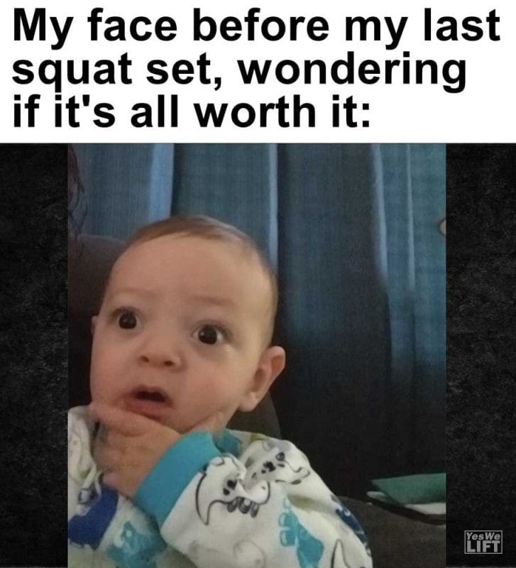 My Face Before My Last Squat Set Wondering If It's All Worth It