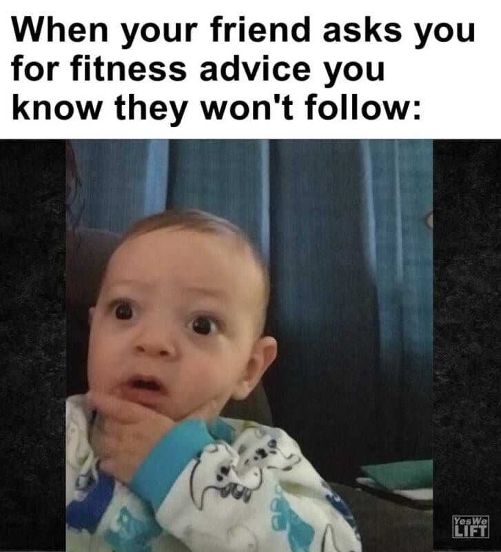 When Your Friend Asks You For Fitness Advice You Know They Won't Follow