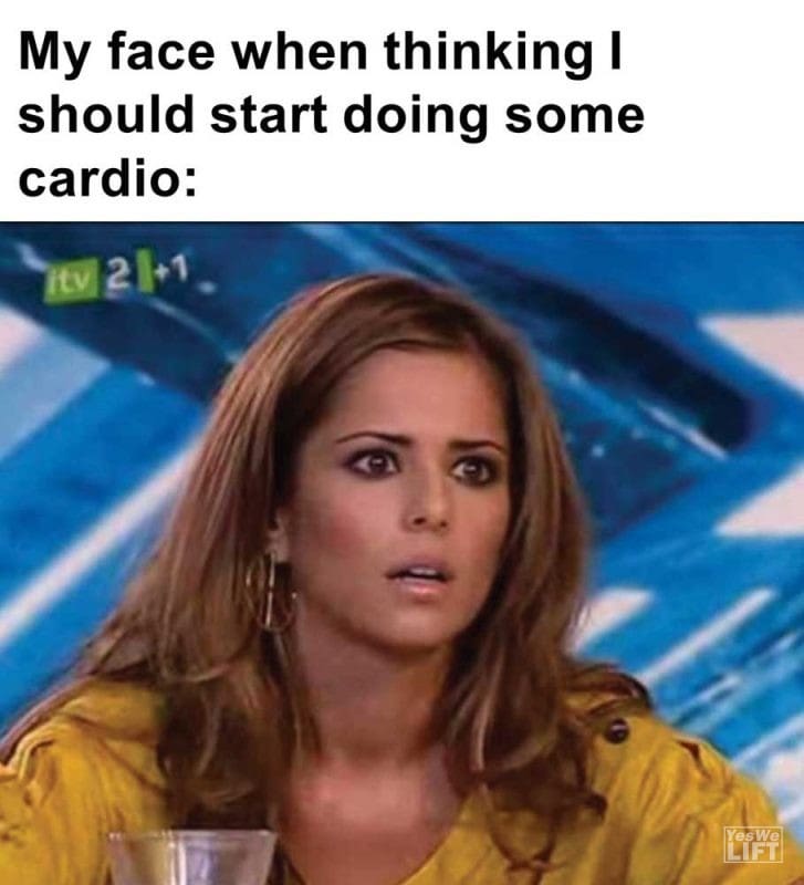 My Face When Thinking I Should Start Doing Some Cardio