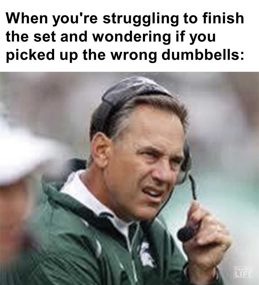 When You're Struggling To Finish The Set And Wondering If You Picked Up The Wrong Dumbbells