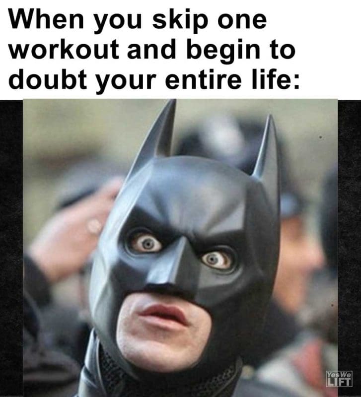 When You Skip One Workout And Begin To Doubt Your Entire Life