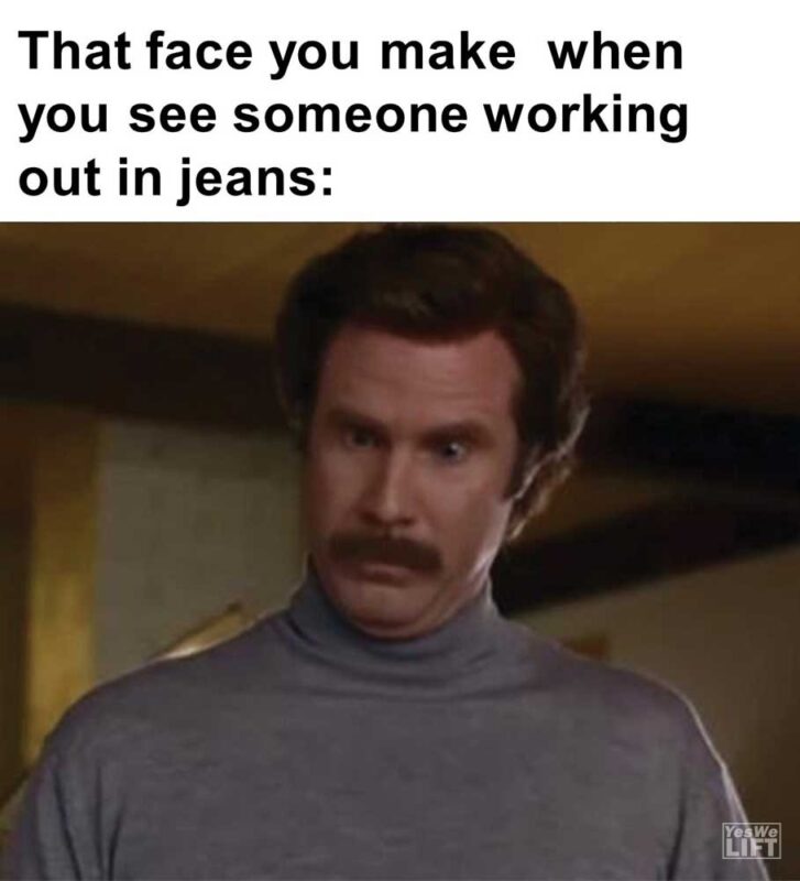 That Face You Make When You See Someone Working Out In Jeans