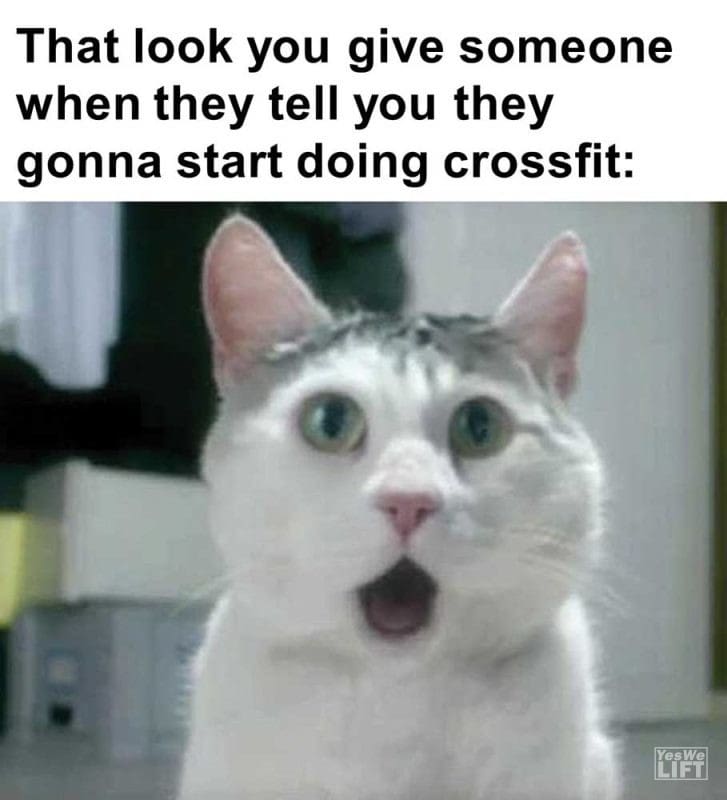 That Look You Give Someone When They Tell You They Gonna Start Doing Crossfit