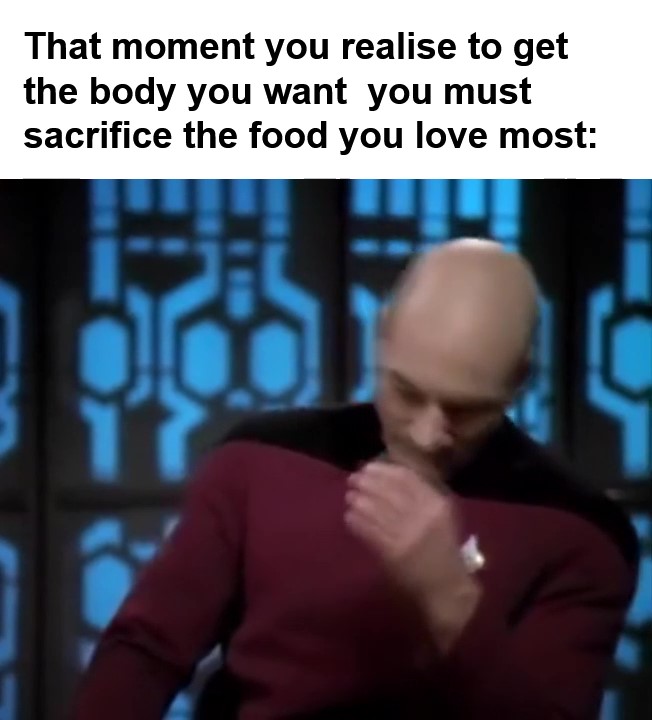 That Moment You Realise To Get The Body You Want You Must Sacrifice The Food You Love Most frame at ms