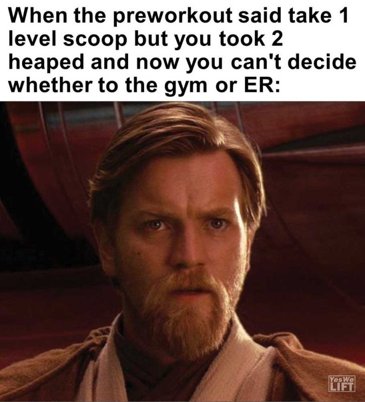 When The Preworkout Said Take Level Scoop But You Took Heaped And Now You Can't Decide Whether To The Gym