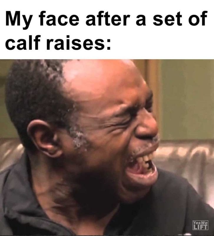 My Face After A Set Of Calf Raises