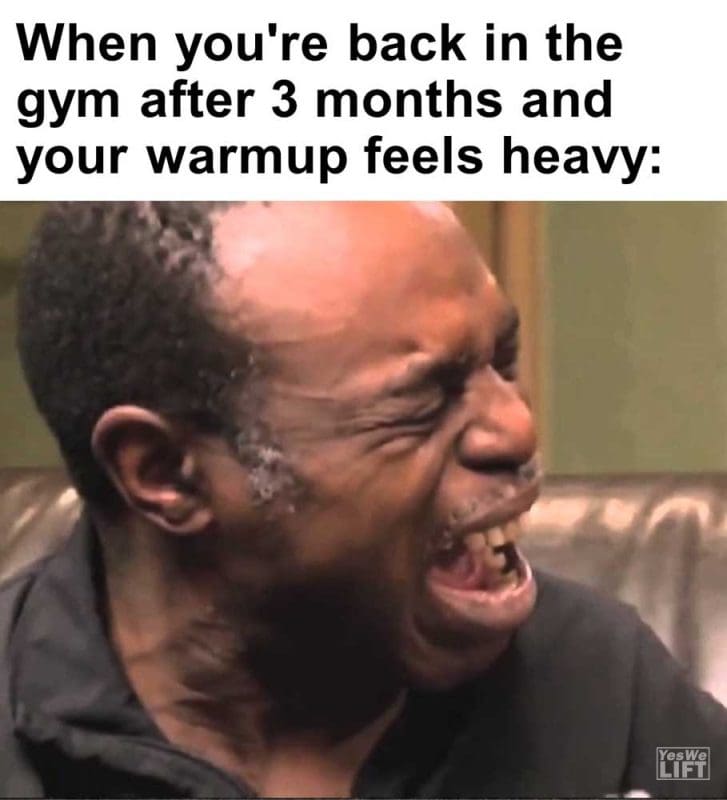 When You're Back In The Gym After Months And Your Warmup Feels Heavy