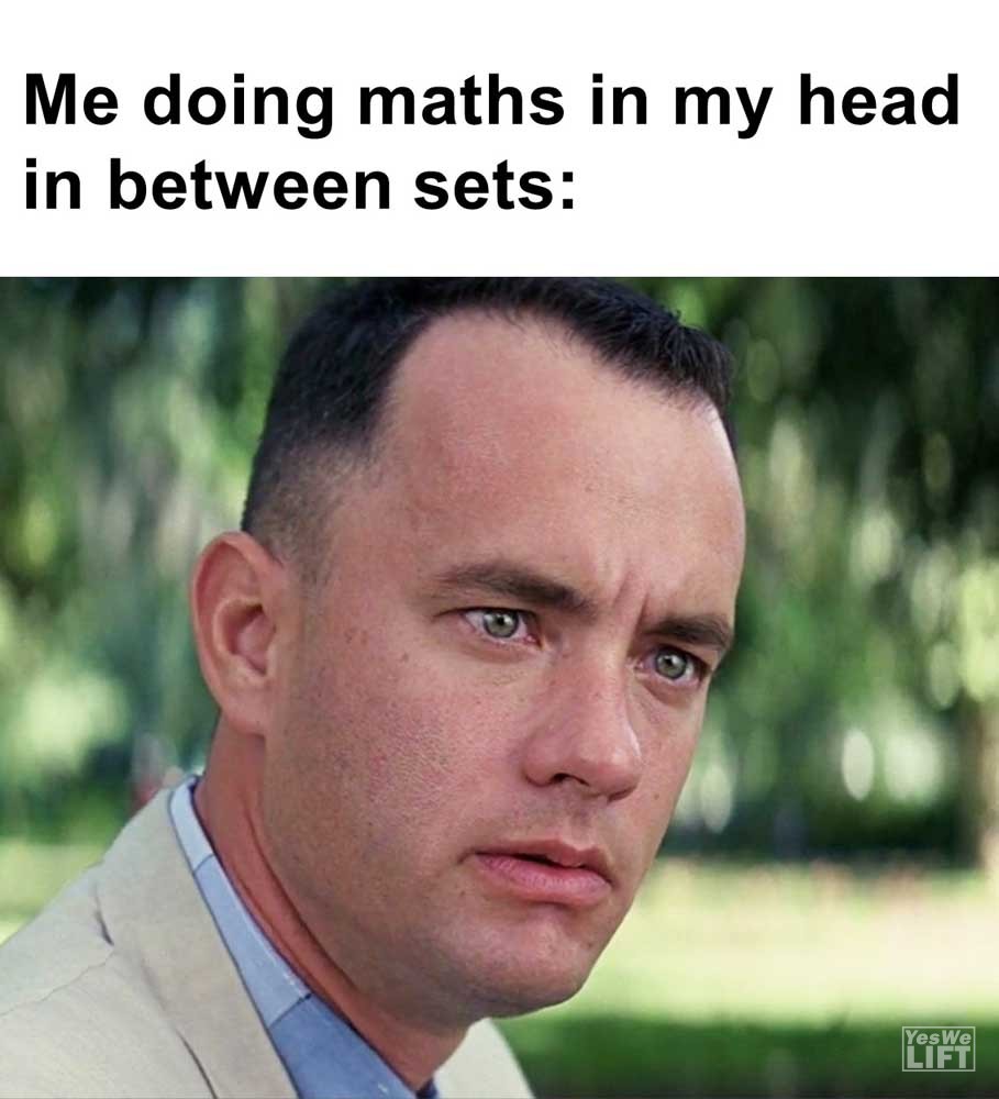 Me Doing Maths In My Head In Between Sets
