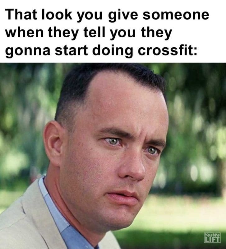 That Look You Give Someone When They Tell You They Gonna Start Doing Crossfit