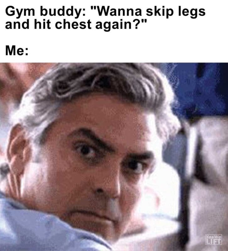 Gym Buddy Wanna Skip Legs And Hit Chest Again Me
