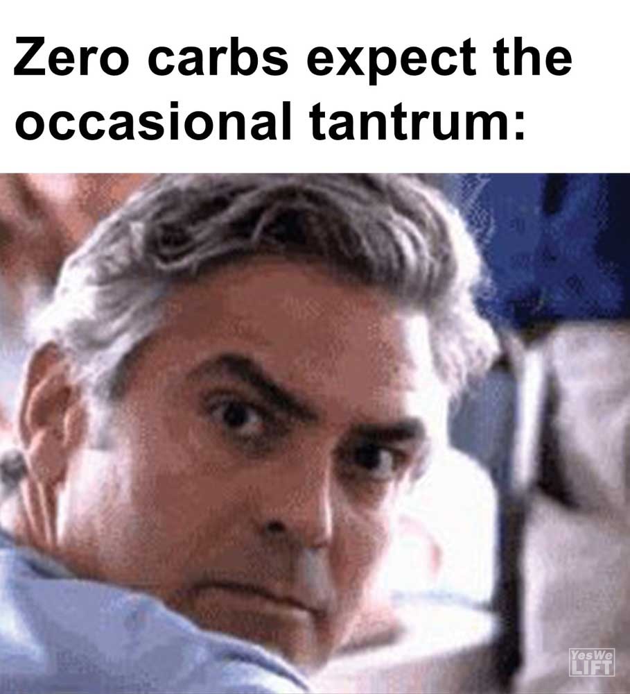 Zero Carbs Expect The Occasional Tantrum