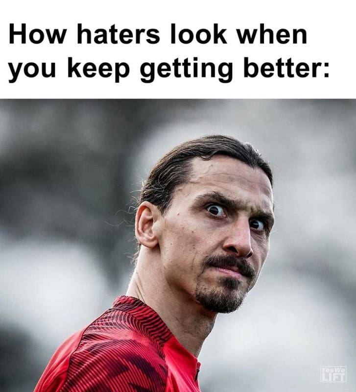 How Haters Look When You Keep Getting Better