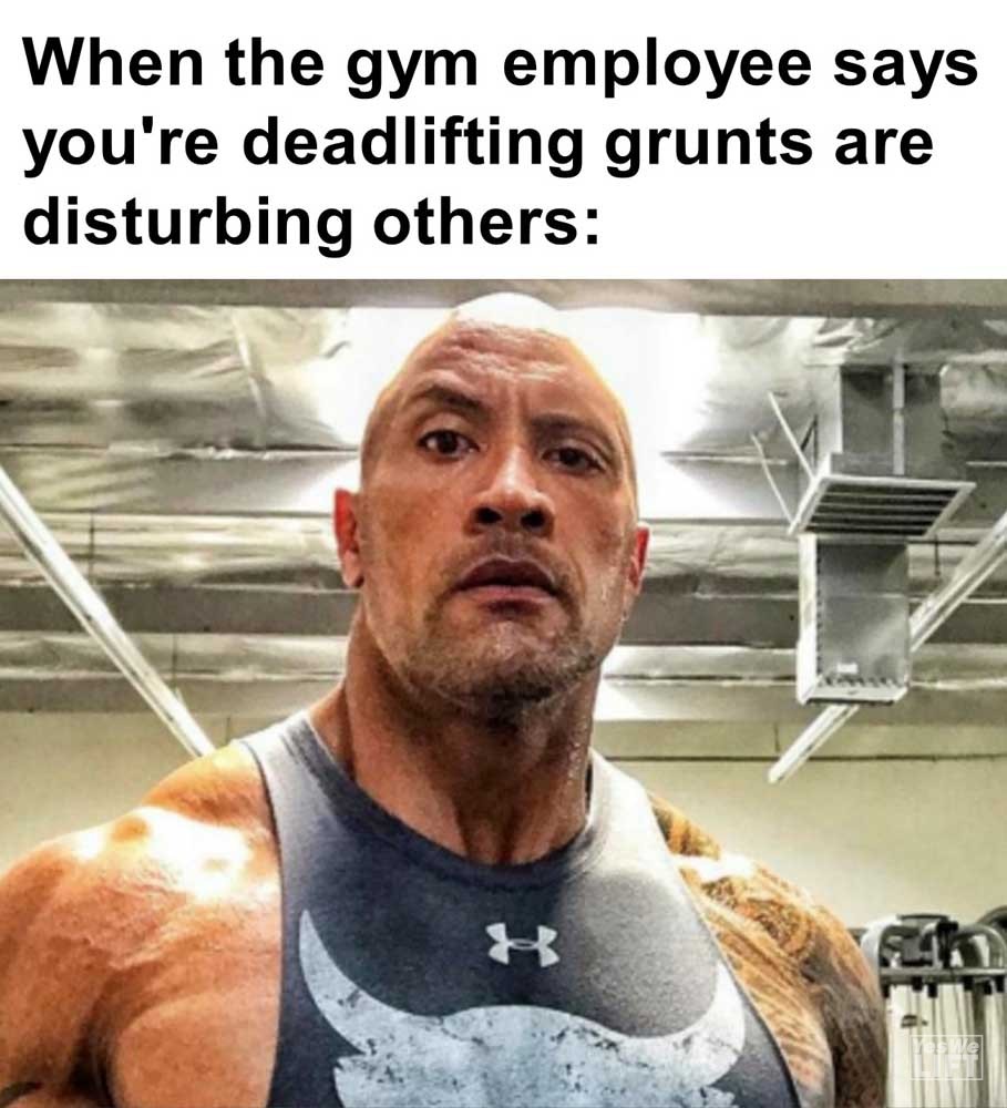 When The Gym Employee Says You're Deadlifting Grunts Are Disturbing Others
