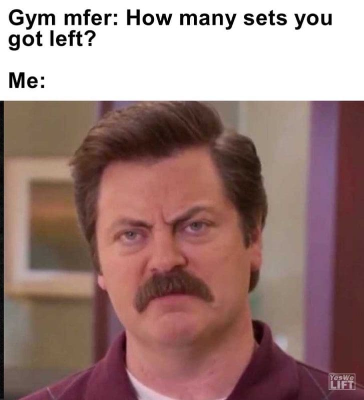 Gym Mfer How Many Sets You Got Left Me