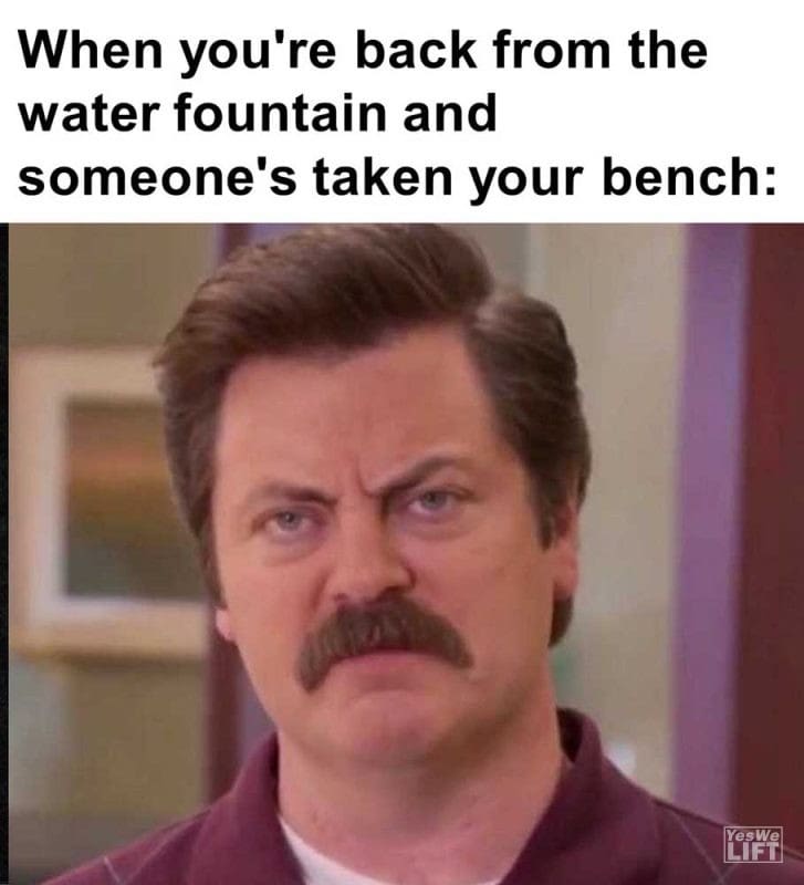 When You're Back From The Water Fountain And Someone's Taken Your Bench