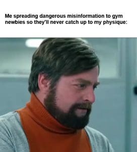 Me Spreading Dangerous Misinformation To Gym Newbies So They'll Never Catch Up To My Physique frame at ms