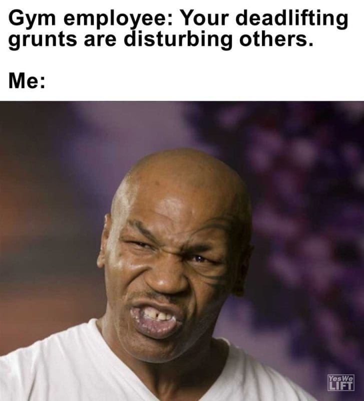 Gym Employee Your Deadlifting Grunts Are Disturbing Others Me