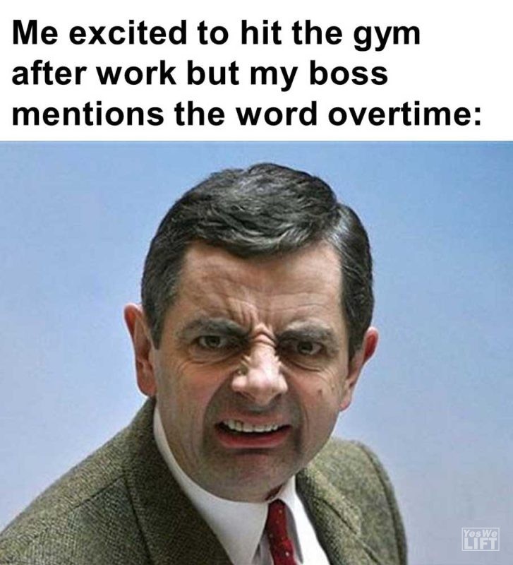 Me Excited To Hit The Gym After Work But My Boss Mentions The Word Overtime