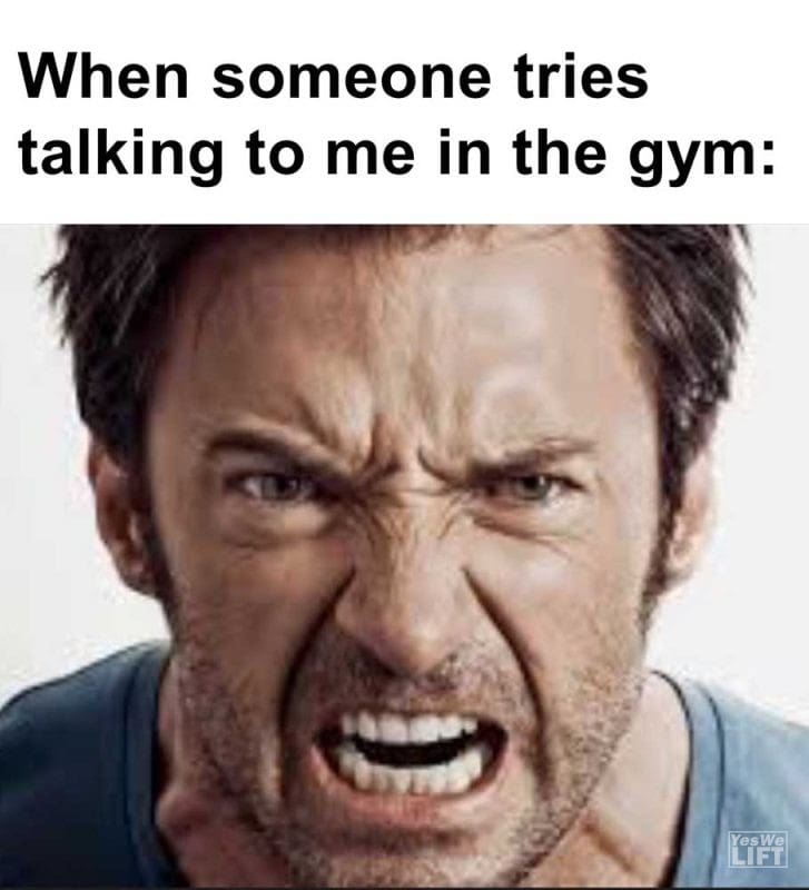 When Someone Tries Talking To Me In The Gym
