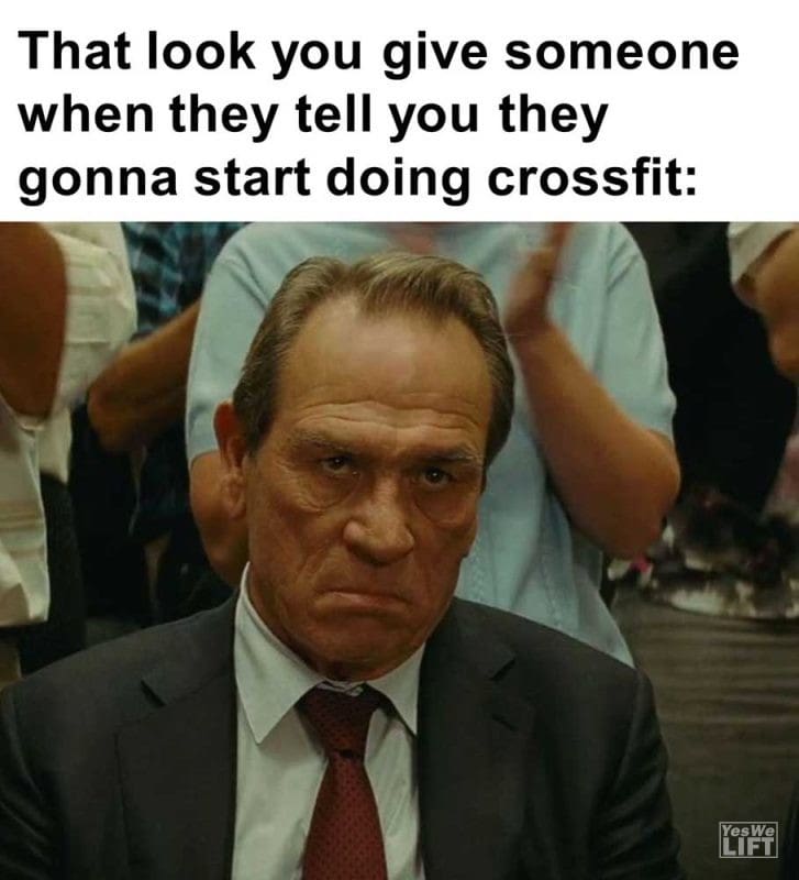 That Look You Give Someone When They Tell You They Gonna Start Doing Crossfit