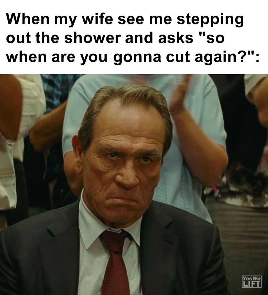 When My Wife See Me Stepping Out The Shower And Asks So When Are You Gonna Cut Again