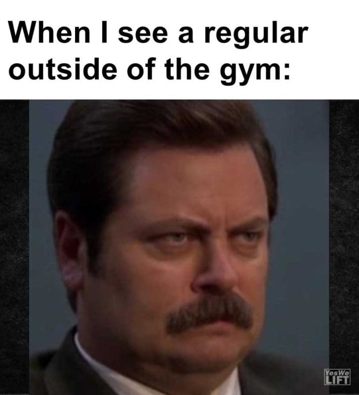When I See A Regular Outside Of The Gym