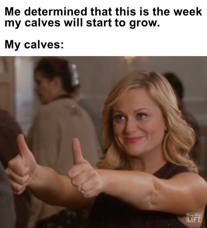 Me Determined That This Is The Week My Calves Will Start To Grow My Calves