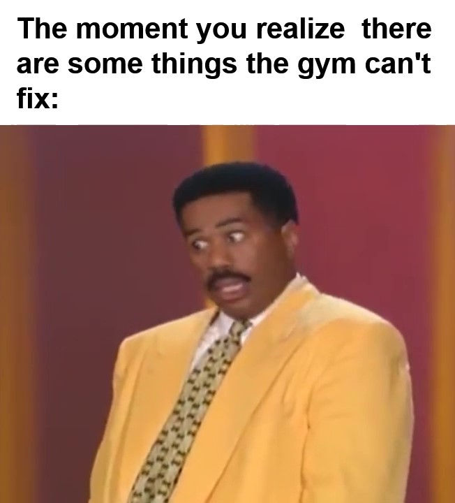 The Moment You Realize There Are Some Things The Gym Can't Fix frame at ms