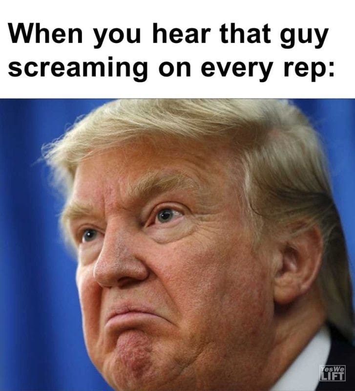 When You Hear That Guy Screaming On Every Rep