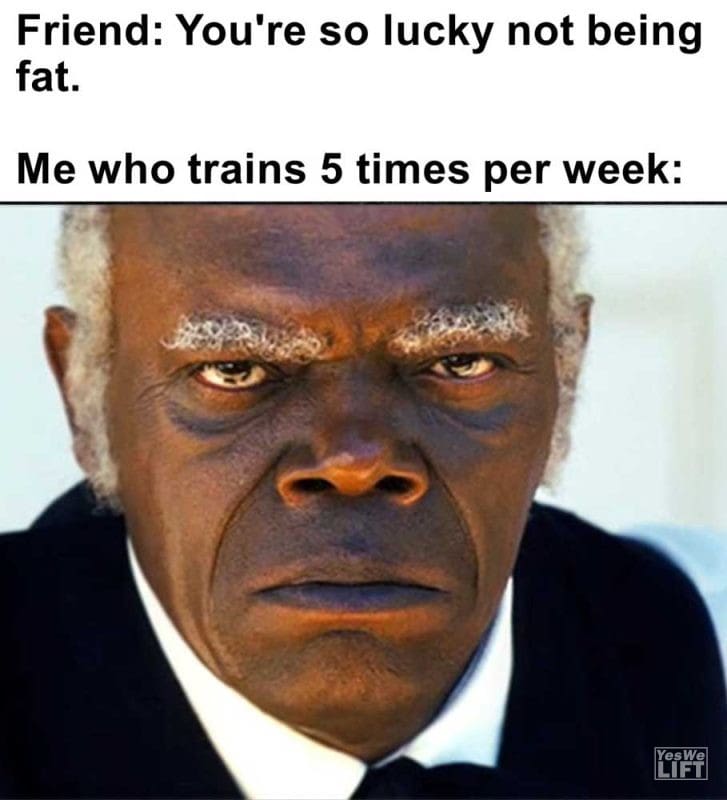 Friend You're So Lucky Not Being Fat Me Who Trains Times Per Week
