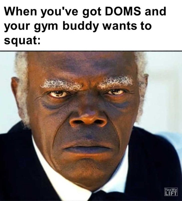 When You've Got Doms And Your Gym Buddy Wants To Squat
