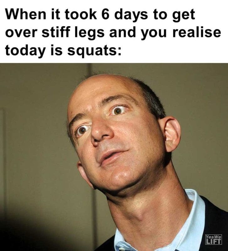When It Took Days To Get Over Stiff Legs And You Realise Today Is Squats