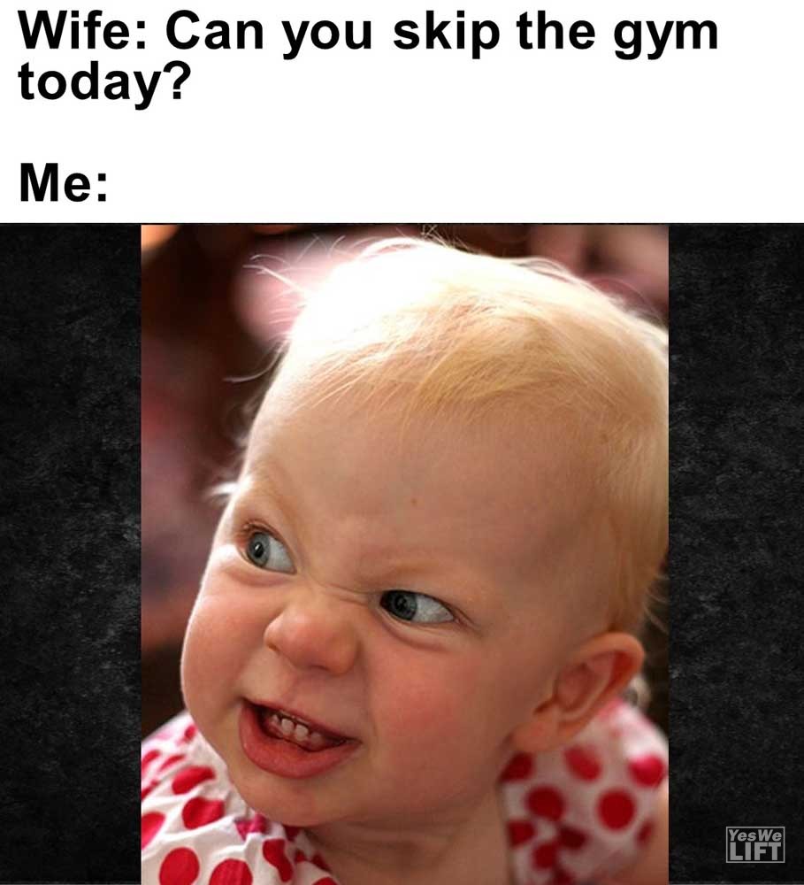 Wife Can You Skip The Gym Today Me
