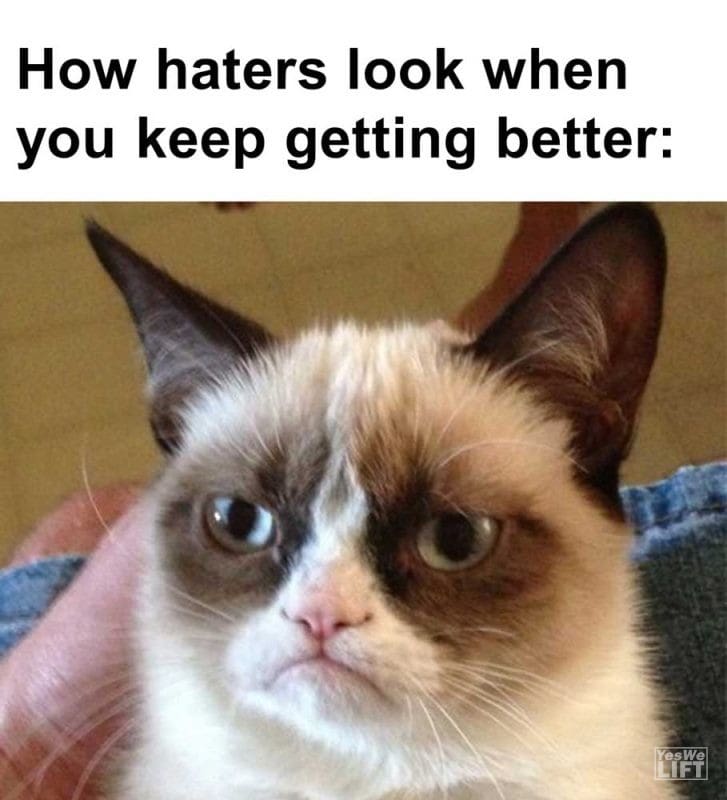 How Haters Look When You Keep Getting Better