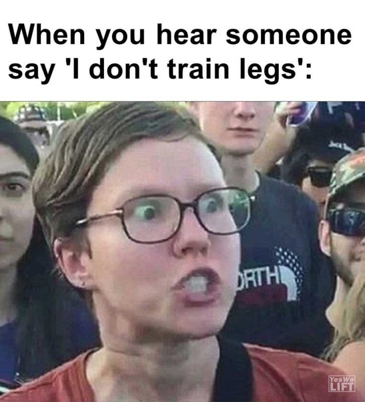 When You Hear Someone Say 'i Don't Train Legs'