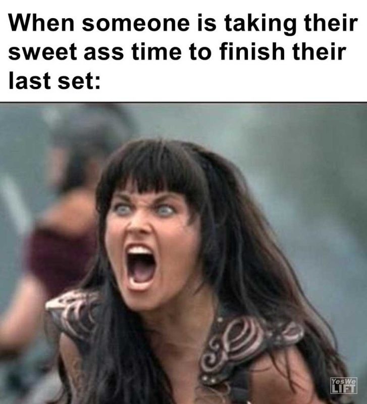 When Someone Is Taking Their Sweet Ass Time To Finish Their Last Set